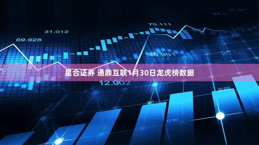 星合证券 通鼎互联1月30日龙虎榜数据